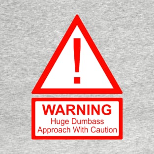 Warning! Huge Dumbass, approach with caution T-Shirt